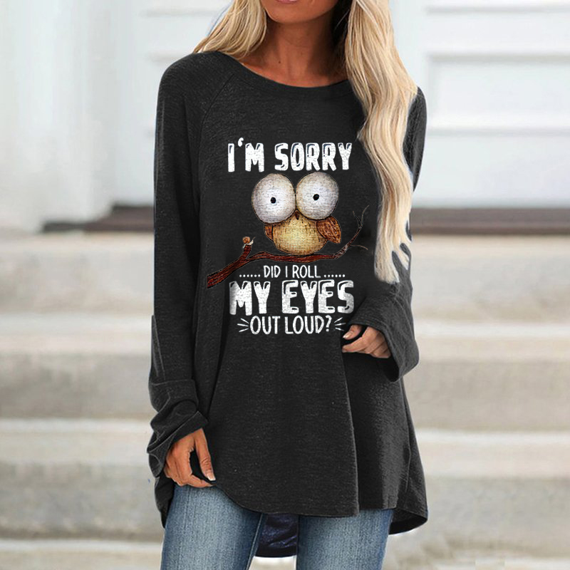 I'm Sorry Did I Roll My Eyes Outloud? Printed Loos...